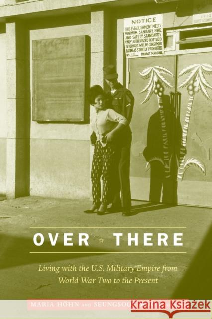 Over There: Living with the U.S. Military Empire from World War Two to the Present Hohn, Maria 9780822348276 Not Avail