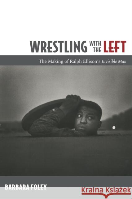 Wrestling with the Left: The Making of Ralph Ellison's Invisible Man Foley, Barbara 9780822348290 Not Avail
