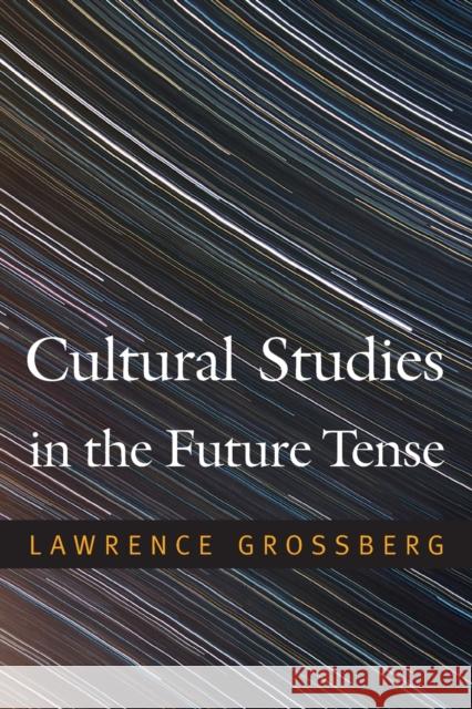 Cultural Studies in the Future Tense Lawrence Grossberg 9780822348306