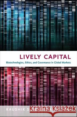 Lively Capital: Biotechnologies, Ethics, and Governance in Global Markets Sunder Rajan, Kaushik 9780822348313 Duke University Press