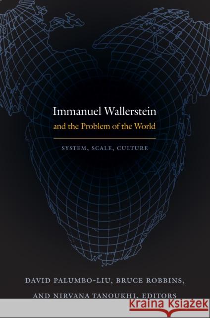 Immanuel Wallerstein and the Problem of the World: System, Scale, Culture Palumbo-Liu, David 9780822348344 Duke University Press Books