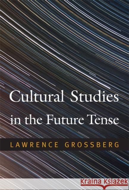 Cultural Studies in the Future Tense Larry Grossberg 9780822348443 0