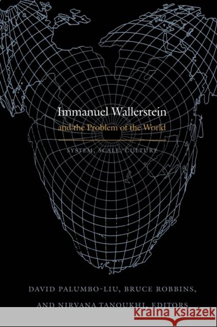 Immanuel Wallerstein and the Problem of the World: System, Scale, Culture Palumbo-Liu, David 9780822348481
