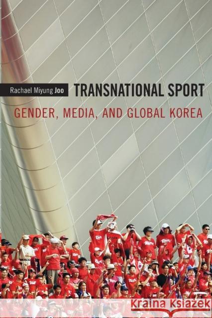 Transnational Sport: Gender, Media, and Global Korea Joo, Rachael Miyung 9780822348566 Duke University Press