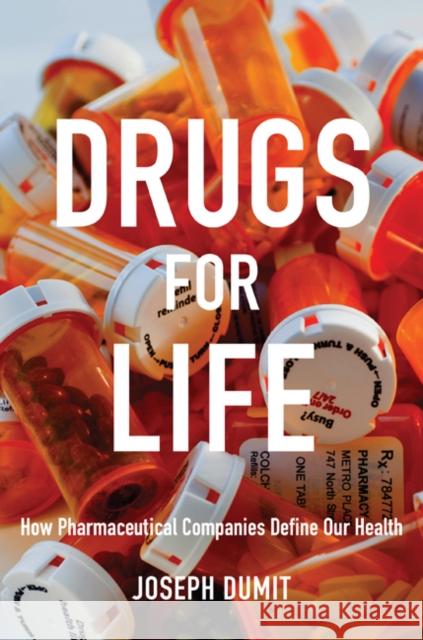 Drugs for Life: How Pharmaceutical Companies Define Our Health Dumit, Joseph 9780822348603 Duke University Press