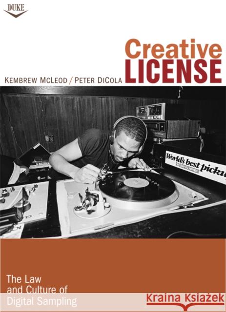 Creative License: The Law and Culture of Digital Sampling McLeod, Kembrew 9780822348641 Duke University Press Books