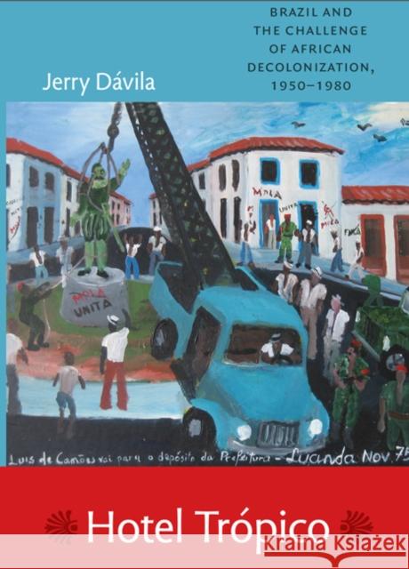 Hotel Trópico: Brazil and the Challenge of African Decolonization, 1950-1980 Dávila, Jerry 9780822348672