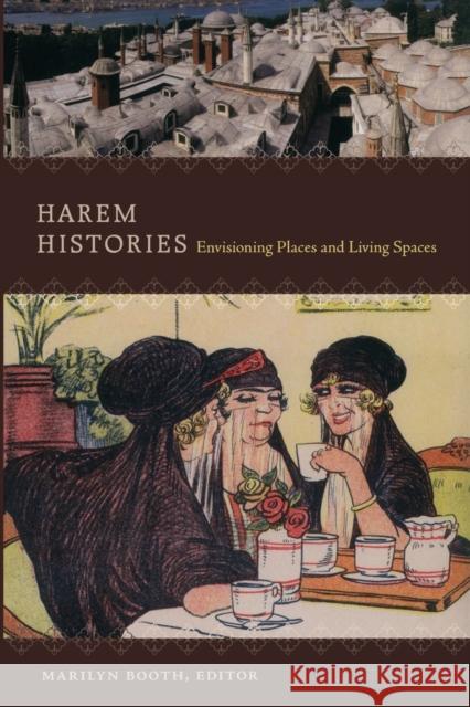 Harem Histories: Envisioning Places and Living Spaces Booth, Marilyn 9780822348696