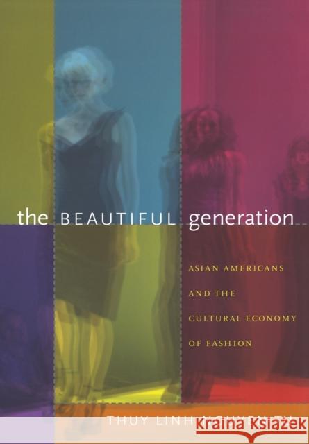 The Beautiful Generation: Asian Americans and the Cultural Economy of Fashion Tu, Thuy Linh Nguyen 9780822349136 0