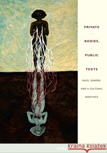 Private Bodies, Public Texts: Race, Gender, and a Cultural Bioethics Holloway, Karla Fc 9780822349174