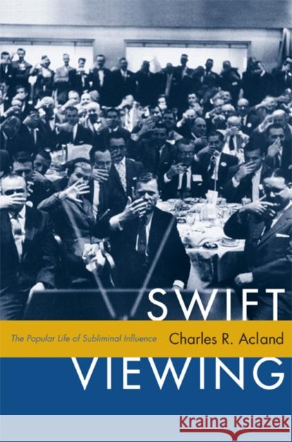 Swift Viewing: The Popular Life of Subliminal Influence Acland, Charles R. 9780822349198