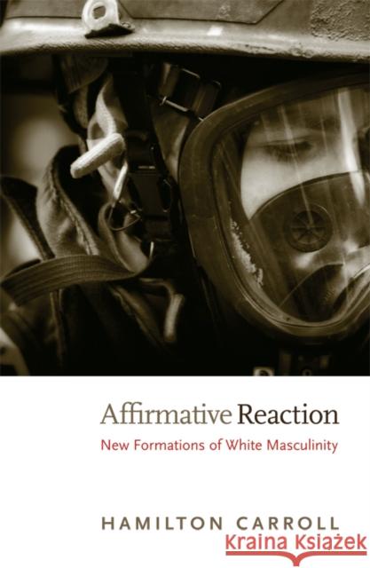 Affirmative Reaction: New Formations of White Masculinity Carroll, Hamilton 9780822349297 Duke University Press Books