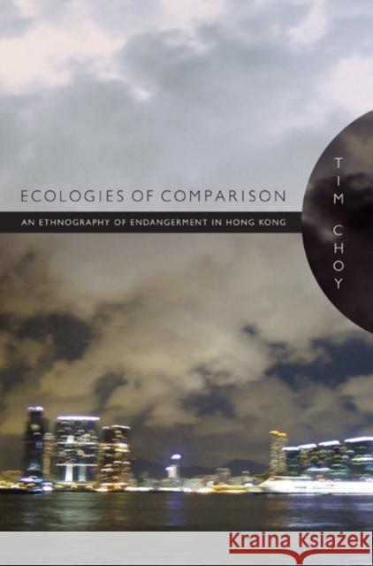 Ecologies of Comparison: An Ethnography of Endangerment in Hong Kong Choy, Timothy 9780822349310 Duke University Press Books