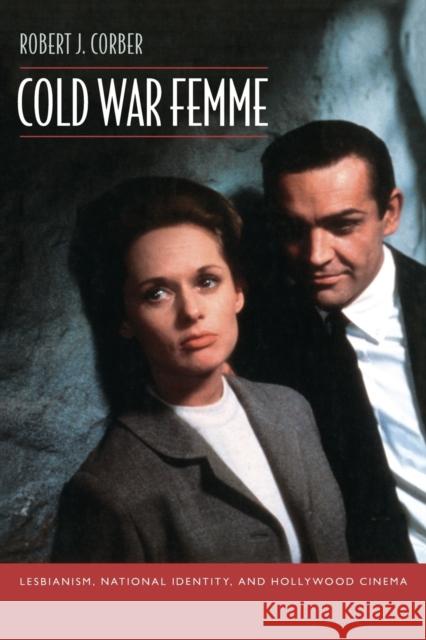 Cold War Femme : Lesbianism, National Identity, and Hollywood Cinema Robert Corber 9780822349471