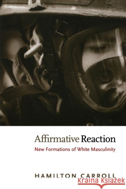 Affirmative Reaction: New Formations of White Masculinity Carroll, Hamilton 9780822349488 0