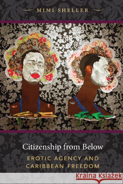 Citizenship from Below: Erotic Agency and Caribbean Freedom Sheller, Mimi 9780822349532 Duke University Press