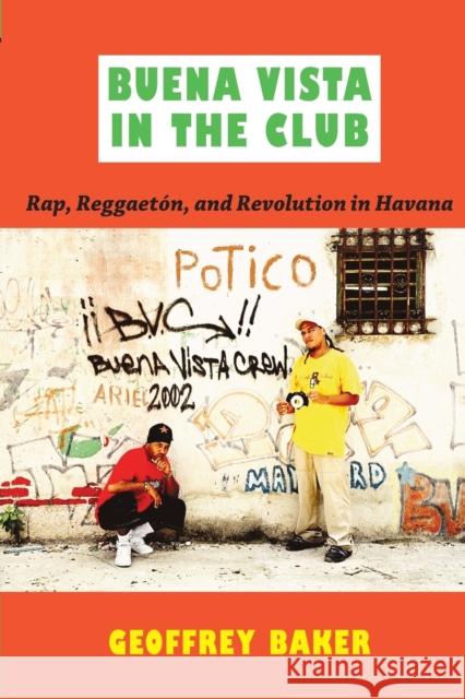 Buena Vista in the Club: Rap, Reggaetón, and Revolution in Havana Baker, Geoffrey 9780822349594