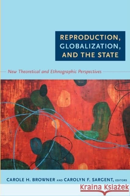 Reproduction, Globalization, and the State: New Theoretical and Ethnographic Perspectives Browner, Carole H. 9780822349600 0