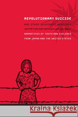 Revolutionary Suicide and Other Desperate Measures: Narratives of Youth and Violence from Japan and the United States Hurley, Adrienne Carey 9780822349617 Duke University Press Books
