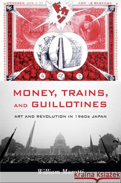 Money, Trains, and Guillotines: Art and Revolution in 1960s Japan Marotti, William 9780822349655 Duke University Press