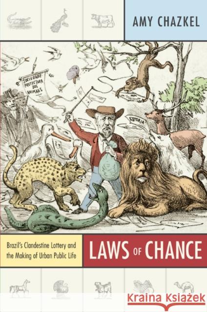 Laws of Chance: Brazil's Clandestine Lottery and the Making of Urban Public Life Chazkel, Amy 9780822349730