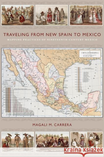 Traveling from New Spain to Mexico: Mapping Practices of Nineteenth-Century Mexico Carrera, Magali M. 9780822349761 Duke University Press Books