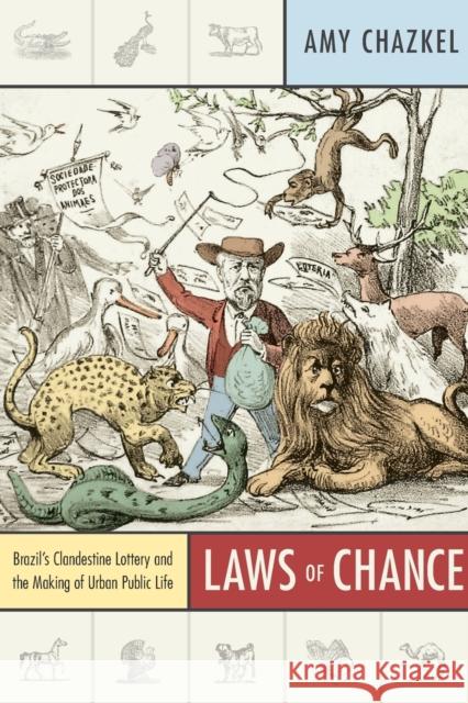 Laws of Chance: Brazil's Clandestine Lottery and the Making of Urban Public Life Chazkel, Amy 9780822349884 0