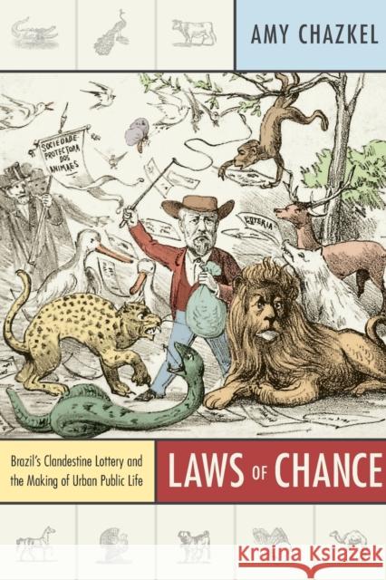 Laws of Chance: Brazil's Clandestine Lottery and the Making of Urban Public Life Chazkel, Amy 9780822349884