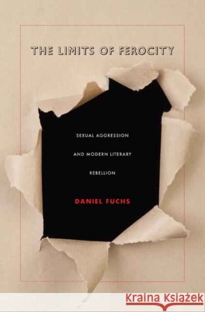 The Limits of Ferocity: Sexual Aggression and Modern Literary Rebellion Fuchs, Daniel 9780822349921