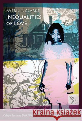 Inequalities of Love: College-Educated Black Women and the Barriers to Romance and Family Clarke, Averil Y. 9780822349952 Duke University Press Books