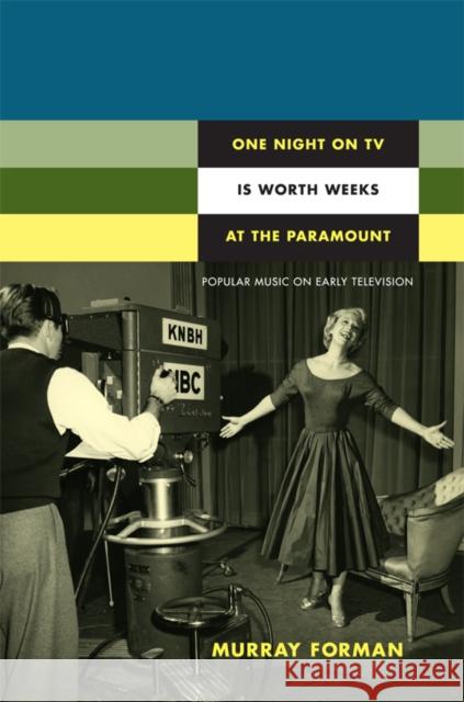 One Night on TV Is Worth Weeks at the Paramount: Popular Music on Early Television Murray Forman 9780822349983 Duke University Press