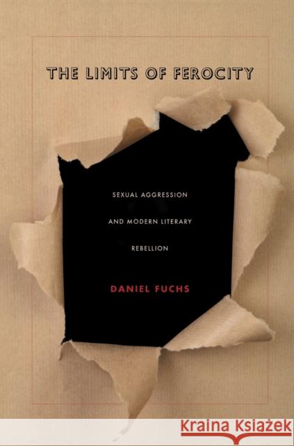 The Limits of Ferocity: Sexual Aggression and Modern Literary Rebellion Fuchs, Daniel 9780822350057 Duke University Press Books