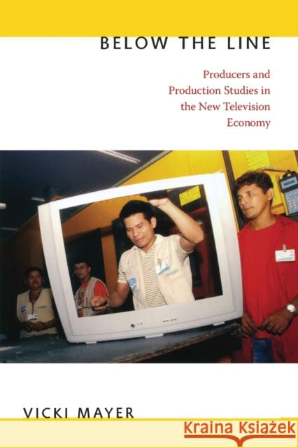 Below the Line: Producers and Production Studies in the New Television Economy Mayer, Vicki 9780822350071 0