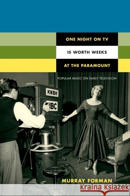 One Night on TV Is Worth Weeks at the Paramount: Popular Music on Early Television Forman, Murray 9780822350118 Duke University Press