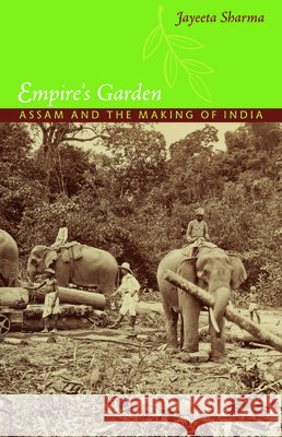 Empire's Garden: Assam and the Making of India Sharma, Jayeeta 9780822350323