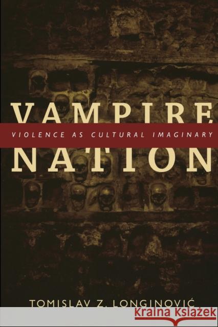 Vampire Nation: Violence as Cultural Imaginary Longinovic, Tomislav Z. 9780822350392 Duke University Press Books