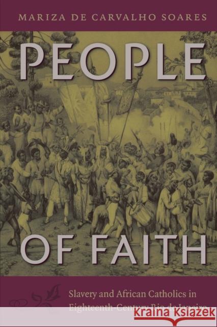 People of Faith: Slavery and African Catholics in Eighteenth-Century Rio de Janeiro Soares, Mariza De Carvalho 9780822350408 0