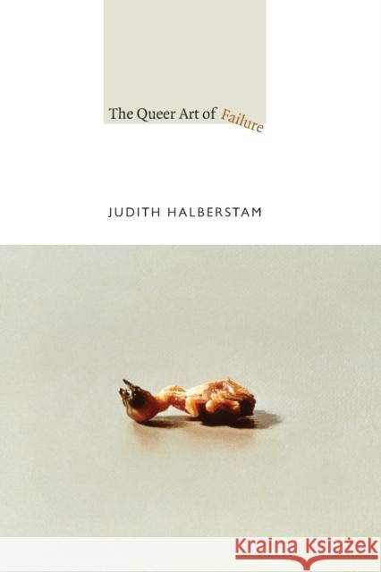 The Queer Art of Failure Judith Halberstam 9780822350453 Duke University Press