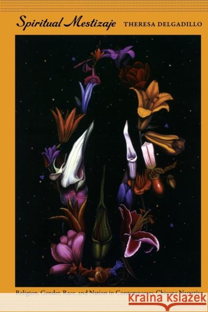 Spiritual Mestizaje: Religion, Gender, Race, and Nation in Contemporary Chicana Narrative Delgadillo, Theresa 9780822350460 Duke University Press Books