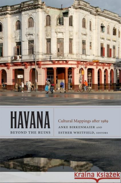 Havana Beyond the Ruins: Cultural Mappings After 1989 Birkenmaier, Anke 9780822350521