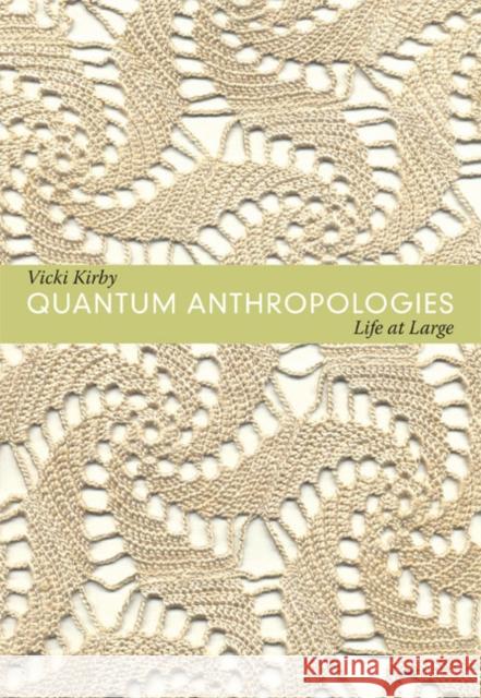 Quantum Anthropologies: Life at Large Kirby, Vicki 9780822350552 Duke University Press Books