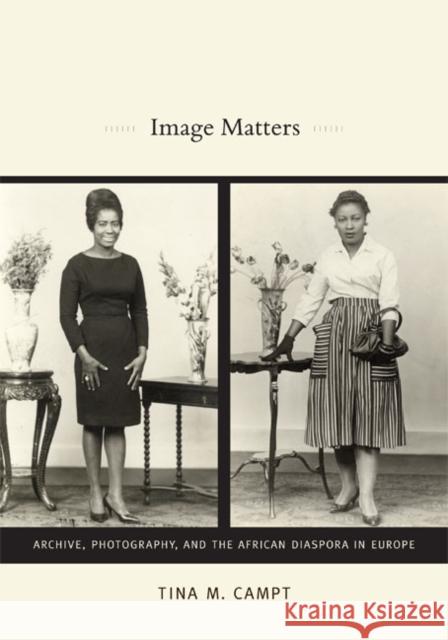 Image Matters: Archive, Photography, and the African Diaspora in Europe Campt, Tina M. 9780822350569 Duke University Press