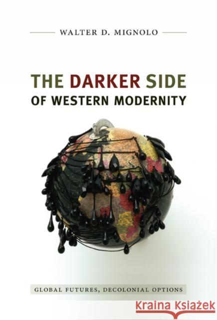 The Darker Side of Western Modernity: Global Futures, Decolonial Options Mignolo, Walter D. 9780822350606 Duke University Press Books