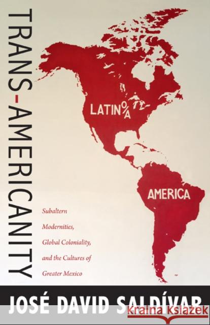 Trans-Americanity: Subaltern Modernities, Global Coloniality, and the Cultures of Greater Mexico Saldívar, José David 9780822350644