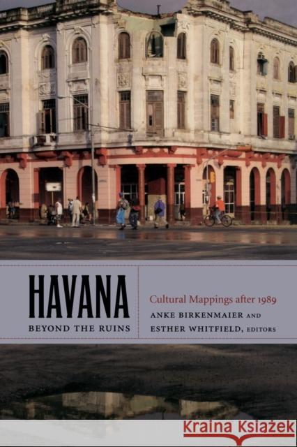 Havana beyond the Ruins: Cultural Mappings after 1989 Birkenmaier, Anke 9780822350705 Duke University Press Books