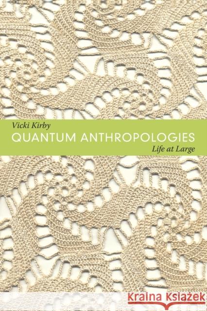 Quantum Anthropologies: Life at Large Kirby, Vicki 9780822350736 Duke University Press Books