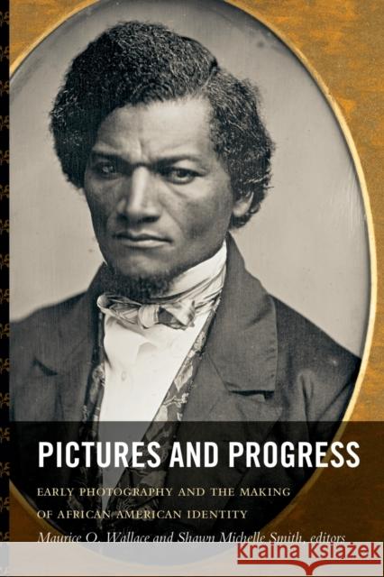 Pictures and Progress: Early Photography and the Making of African American Identity Wallace, Maurice O. 9780822350859 Duke University Press