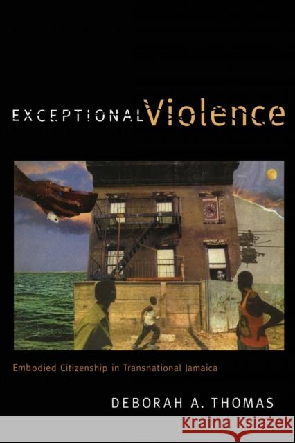 Exceptional Violence: Embodied Citizenship in Transnational Jamaica Thomas, Deborah A. 9780822350866