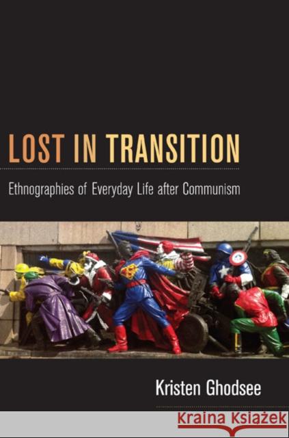 Lost in Transition: Ethnographies of Everyday Life After Communism Ghodsee, Kristen 9780822350897 Duke University Press Books