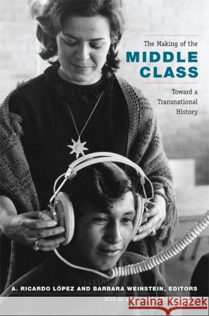 The Making of the Middle Class: Toward a Transnational History López-Pedreros, A. Ricardo 9780822351177 0